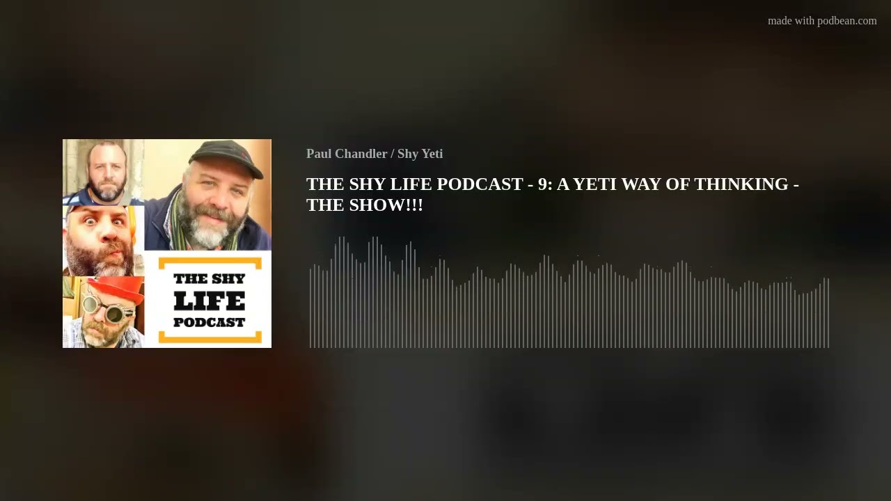 THE SHY LIFE PODCAST - 9: A YETI WAY OF THINKING - THE SHOW!!!