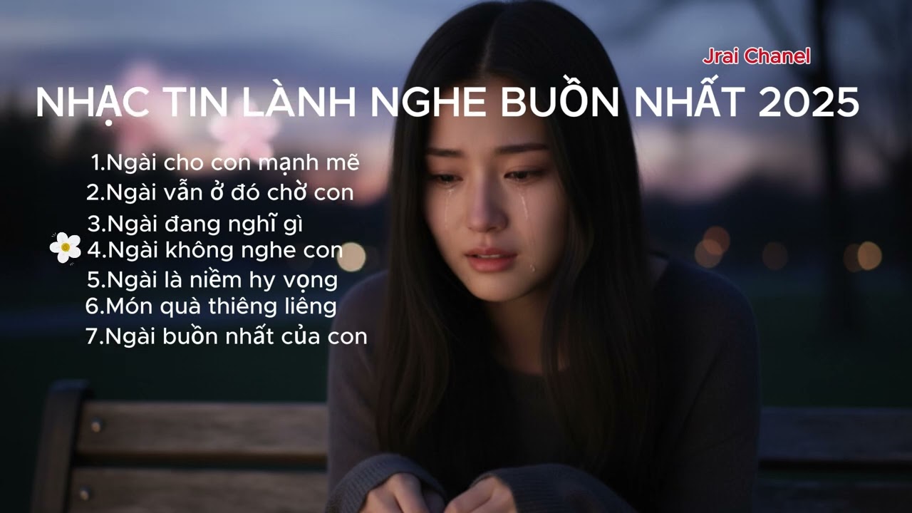 NHẠC TIN LÀNH NGHE BUỒN NHẤT 2025 | Jrai Chanel
