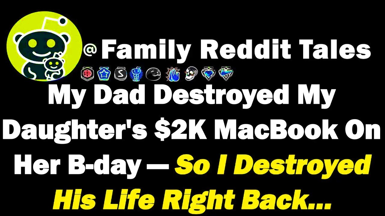 My Dad Destroyed My Daughter's $2,000 MacBook On Her Birthday—So I Destroyed His Life Right Back…