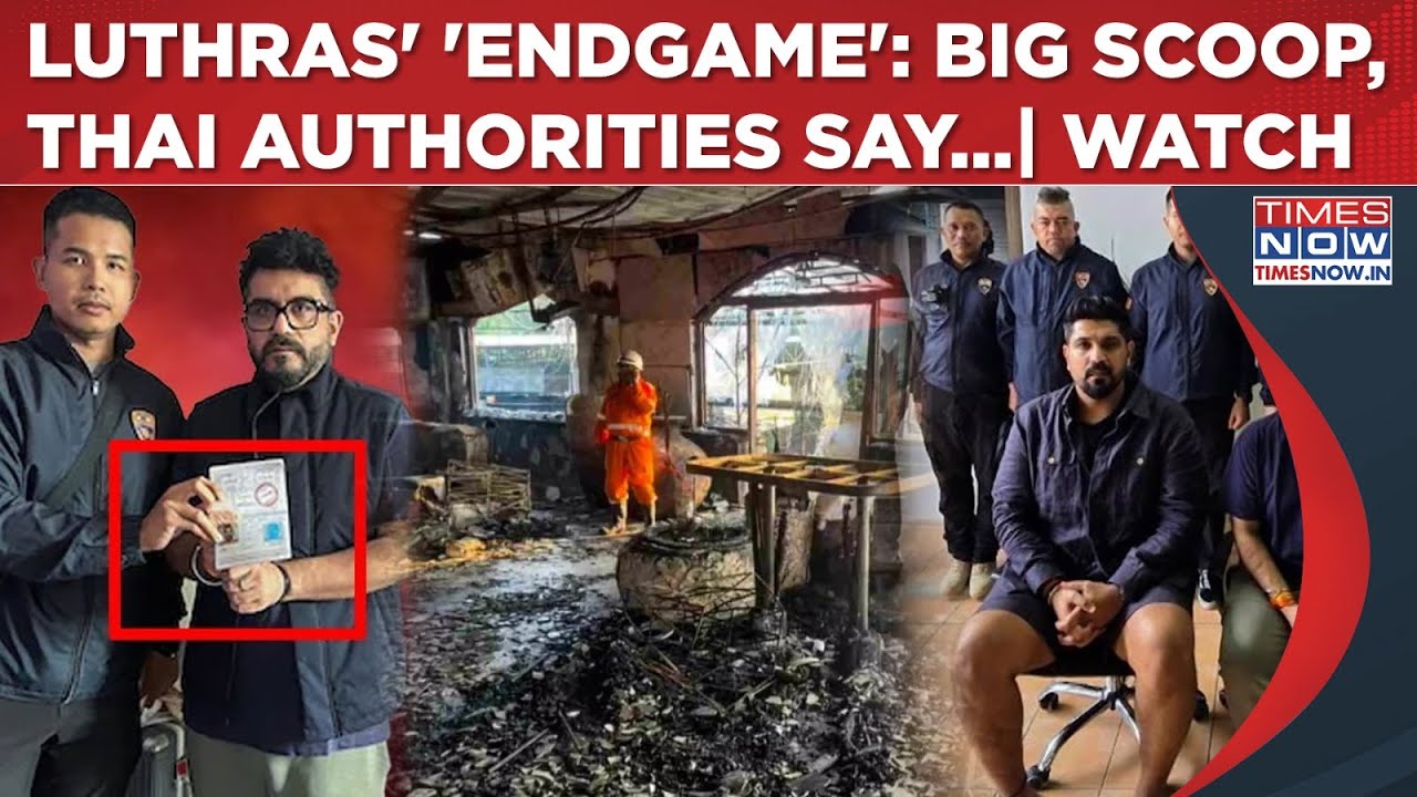 Goa Nightclub Fire: Luthra Brothers’ ‘Endgame’| Big Times Now Scoop, Thai Authorities Say...| Watch