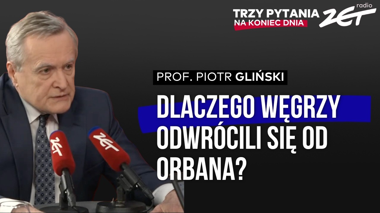 16 lat rząd&oacute;w Orbana powodem jego porażki? prof. Piotr Gliński w Trzy Pytania na Koniec Dnia