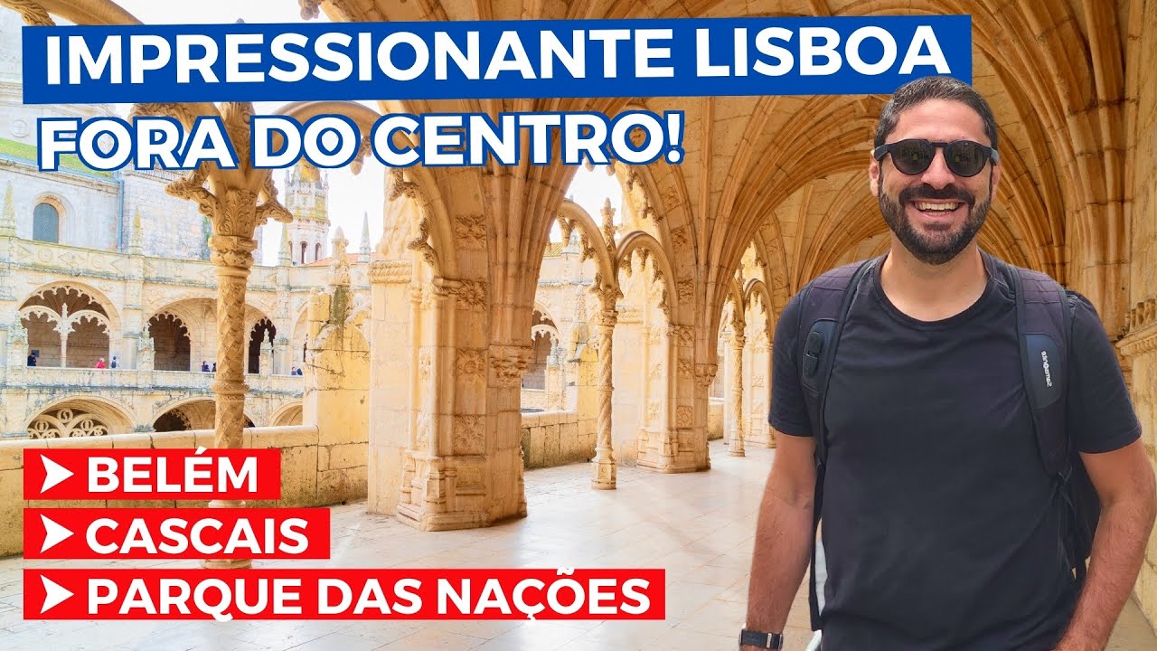 LISBOA FORA DO CENTRO! O Que Fazer em Belém, Cascais, Parque das Nações e Mosteiro dos Jerônimos