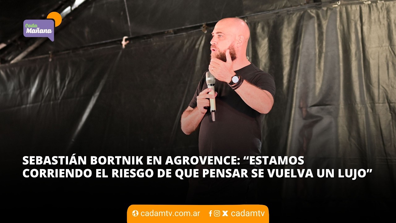 SEBASTIÁN BORTNIK EN AGROVENCE: “ESTAMOS CORRIENDO EL RIESGO DE QUE PENSAR SE VUELVA UN LUJO”