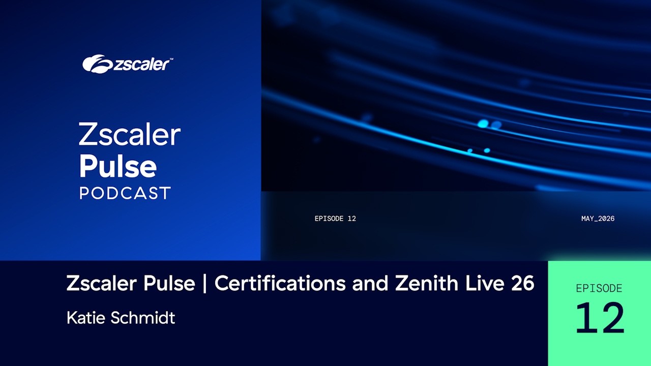 Zscaler Pulse: Zscaler Academy Certifications & Zenith Live 2026