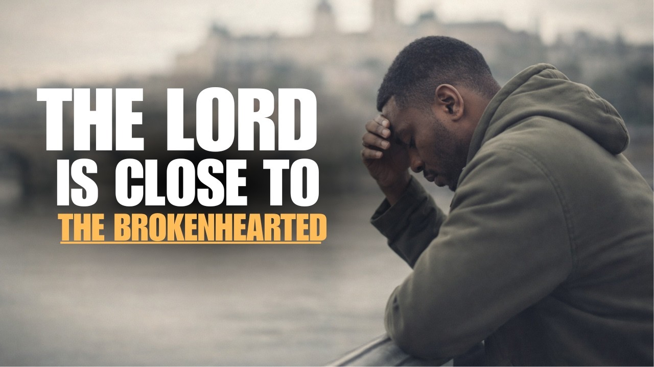 THE LORD IS CLOSE TO  THE BROKENHEARTED | CHRISTIAN MOTIVATION