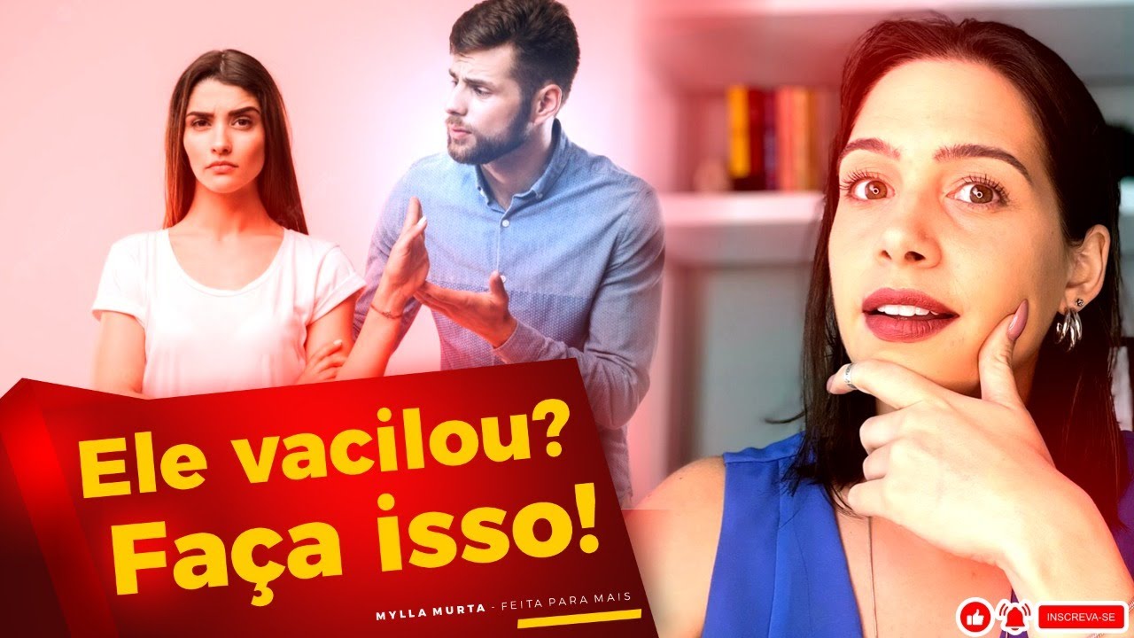 Ele vacilou? Faça isso! | Mylla Murta - Expert em Relacionamentos