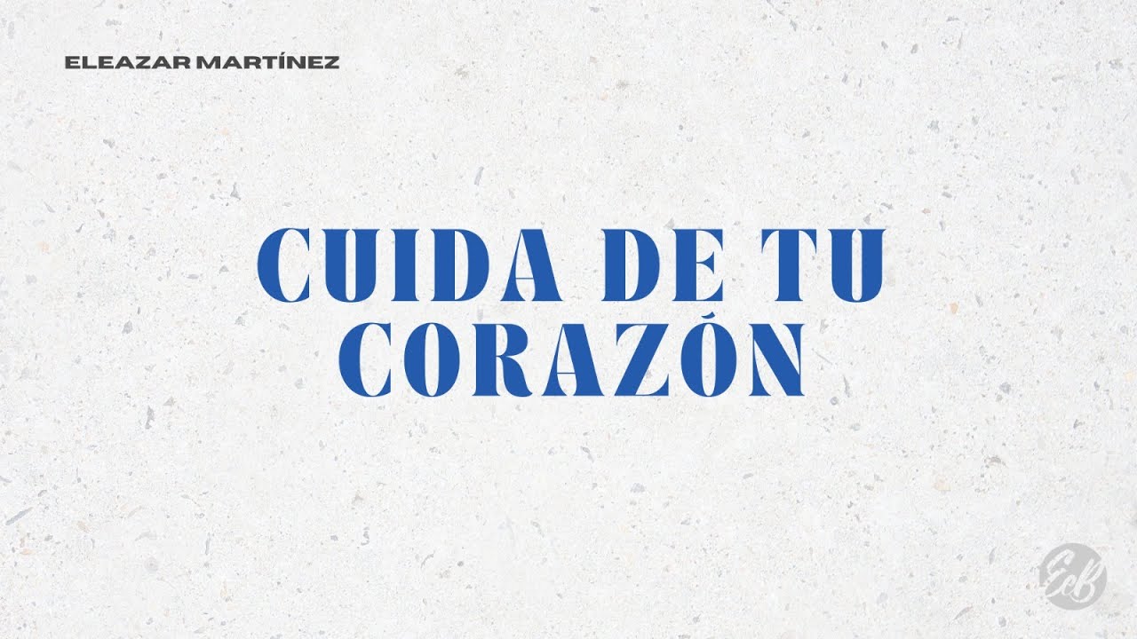 Cuida de tu corazón - Eleazar Martínez
