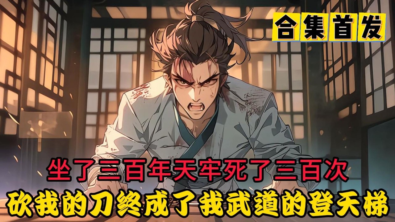 【合集首發】坐了三百年天牢死了三百次，砍我的刀終成了我武道的登天梯#小说推荐 #小说漫画 #動漫 #动画推荐 #二次元原创 #玄幻小说