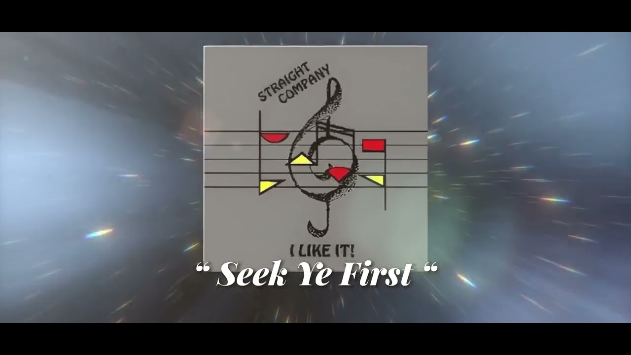“Seek Ye First” By:Straight Company