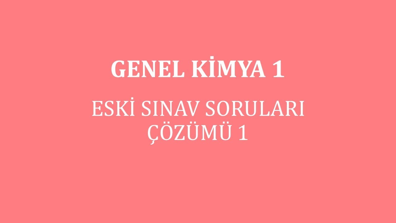 Genel Kimya 1/ Eski Sınav Soruları Çözümü 1