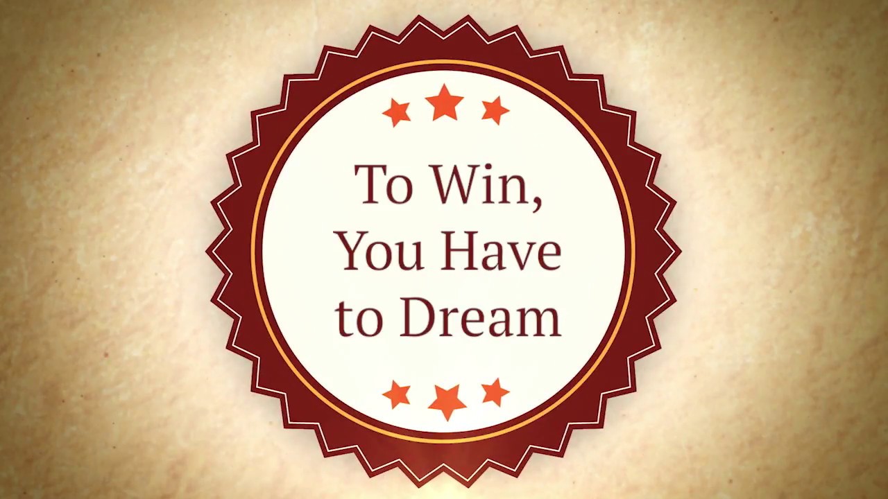 To Win, You Have To Dream
