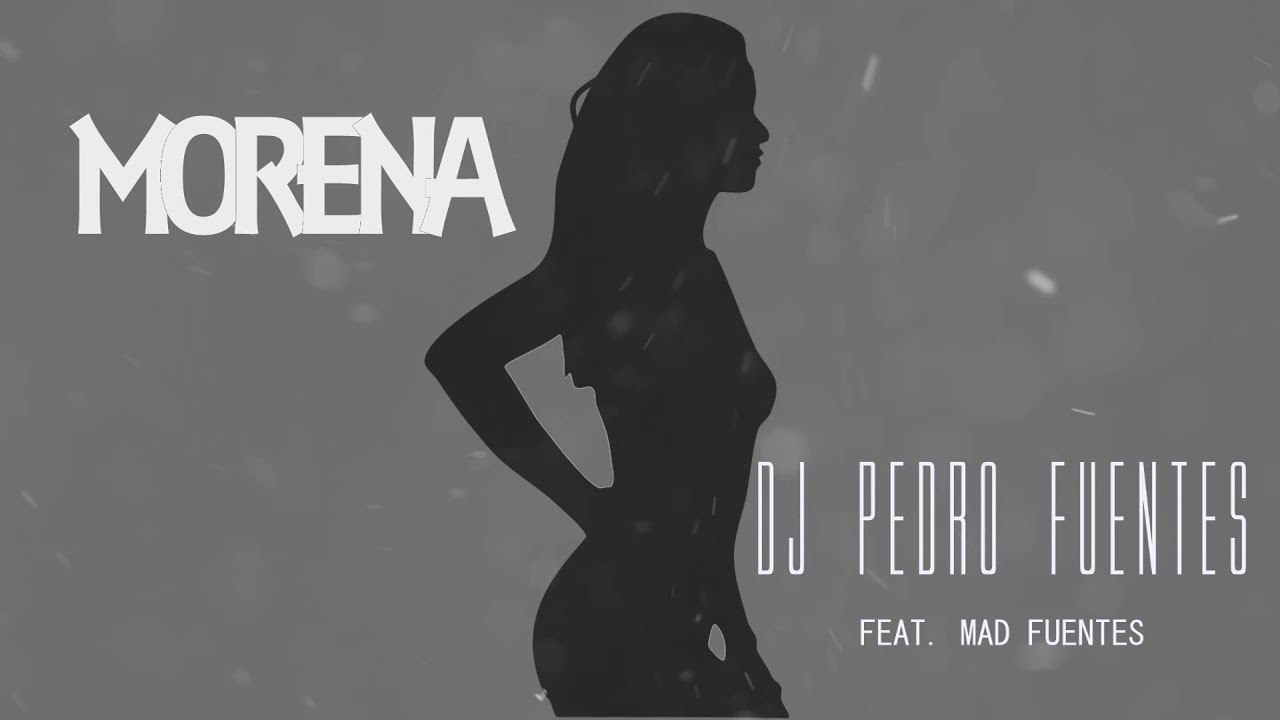 DJ Pedro Fuentes - Morena (FEAT. Mad Fuentes)
