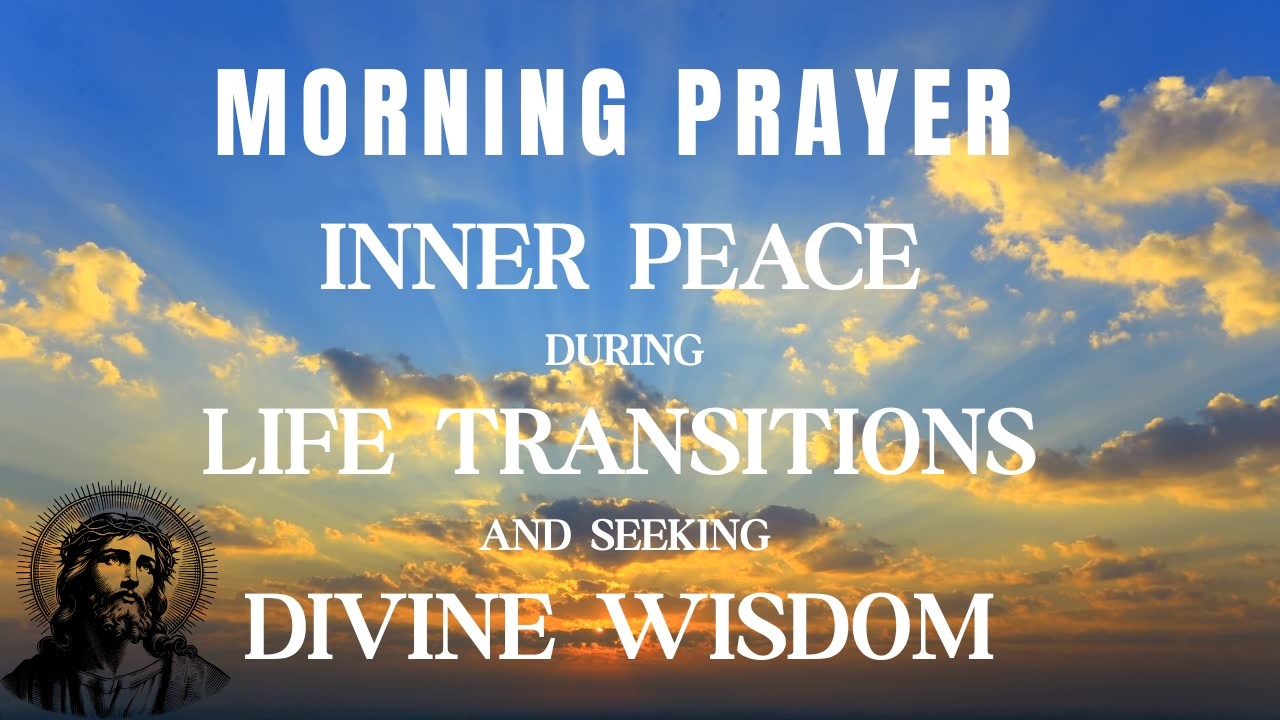 Morning Prayer For Inner Peace During Life Transitions And Seeking Divine Wisdom I Prayer