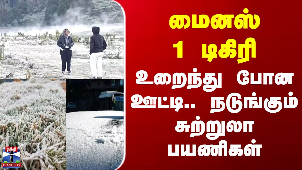 Ooty Snow | மைனஸ் 1 டிகிரி - உறைந்து போன ஊட்டி.. நடுங்கும் சுற்றுலா பயணிகள்