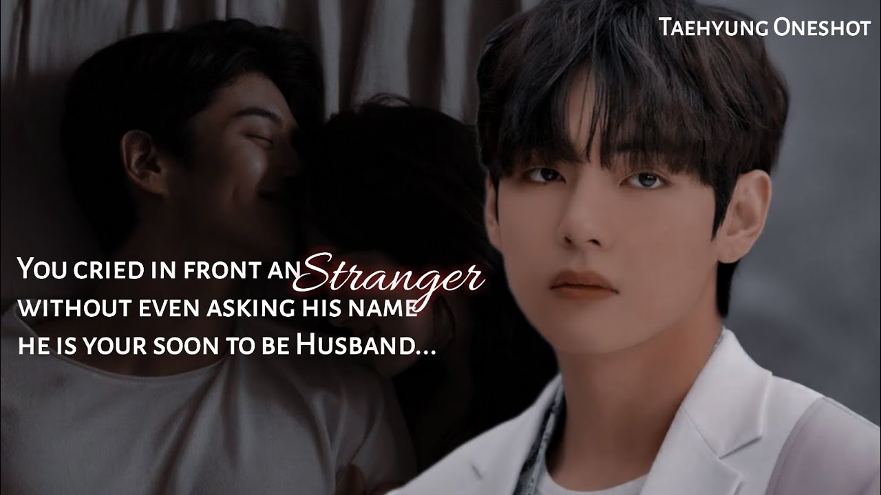 You Cried In Front Of An Strange Without Even Asking His Name He Is Your ~ TAEHYUNG FF | KTH FF
