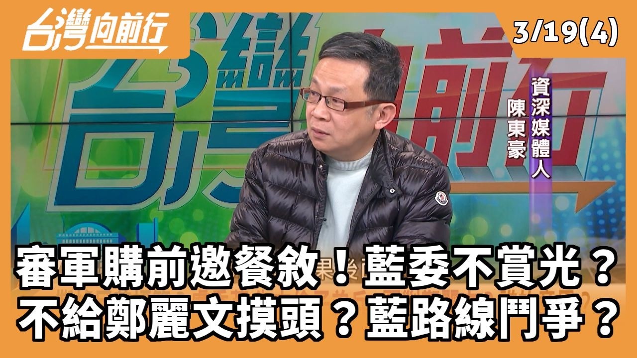 審軍購前邀餐敘！藍委不賞光？ 不給鄭麗文摸頭？藍路線鬥爭？ 2026.03.19【台灣向前行 Part4】