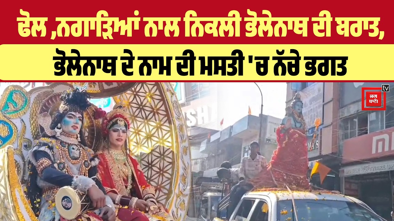 ਢੋਲ ,ਨਗਾੜਿਆਂ ਨਾਲ ਨਿਕਲੀ ਭੋਲੇਨਾਥ ਦੀ ਬਰਾਤ, ਭੋਲੇਨਾਥ ਦੇ ਨਾਮ ਦੀ ਮਸਤੀ 'ਚ ਨੱਚੇ ਭਗਤ