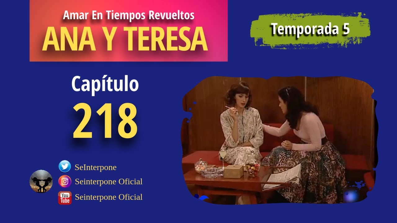 218.- Ana y Teresa. #AmarEnTiemposRevuelt­os | TEMPORADA 5