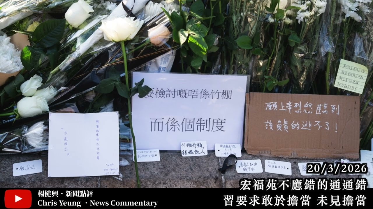 【楊健興・新聞點評】宏福苑不應錯的通通錯｜習要求敢於擔當 未見擔當（2026年3月20日）