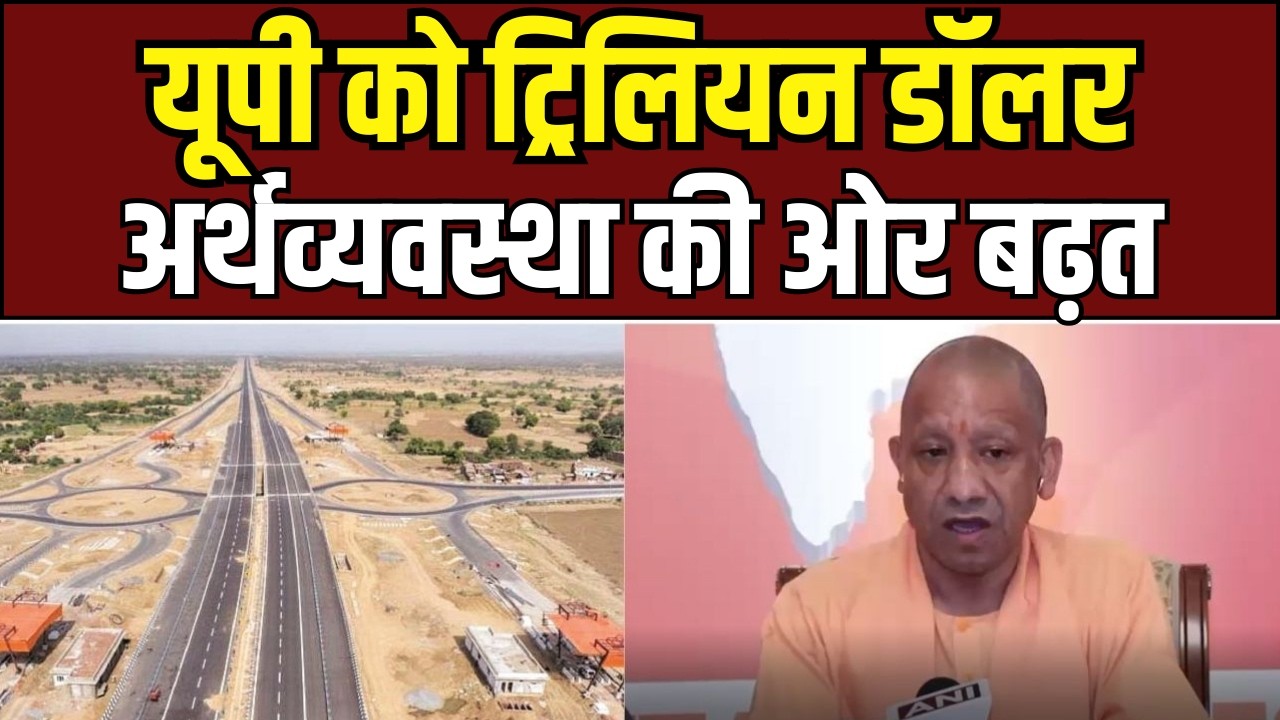 UP economic growth  यूपी के एक लाख करोड़ के निवेश प्रस्ताव से ट्रिलियन डॉलर अर्थव्यवस्था की ओर बढ़त