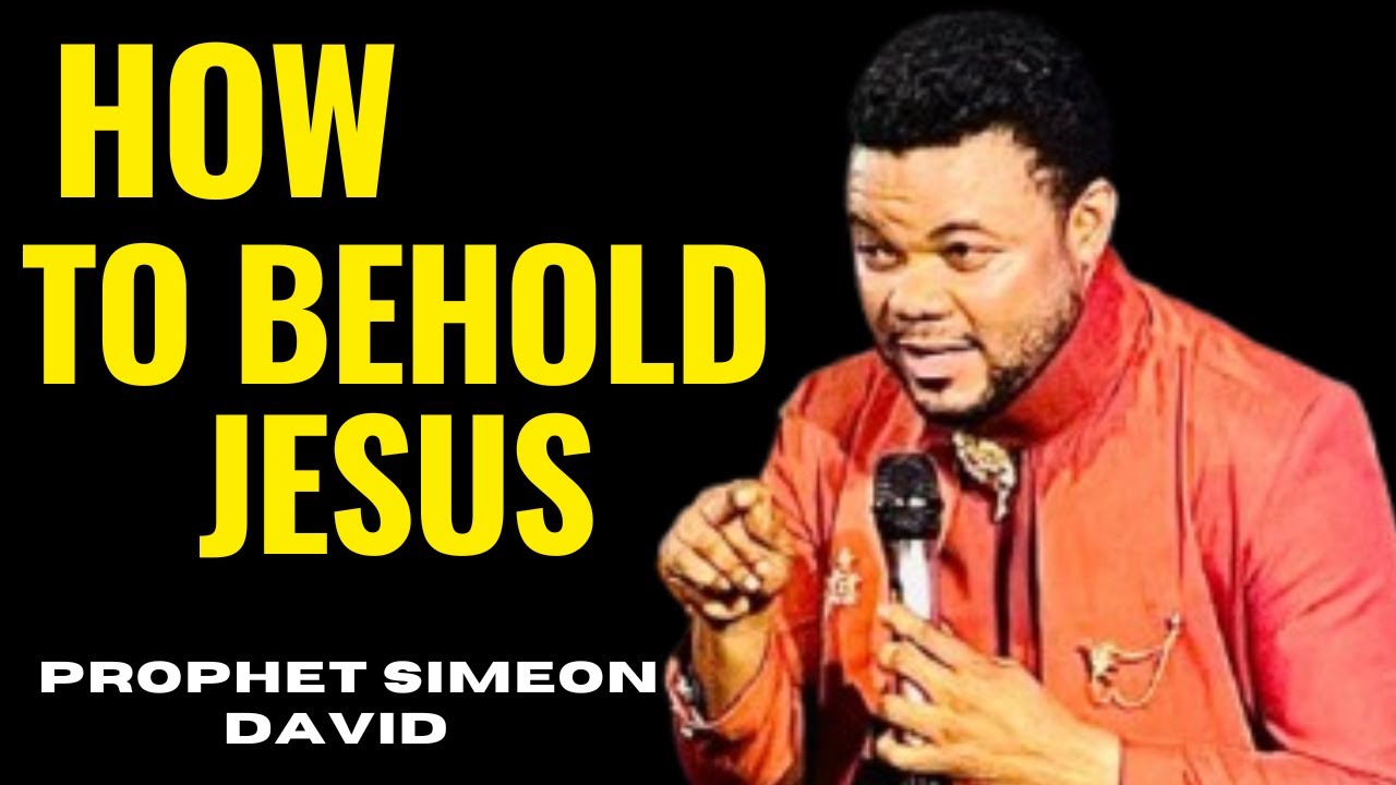 HOW TO BEHOLD JESUS// PROPHET SIMEON DAVID// (FULL SERMON)