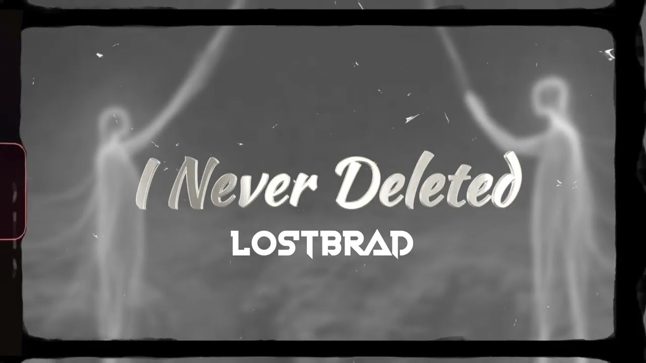 I never deleted | Emotional Aftermath | LostBrad (Official)