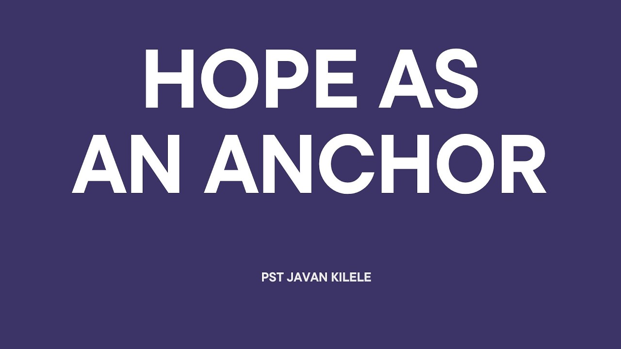 Hope As An Anchor ~ Pst Javan Kilele || 26-2-26