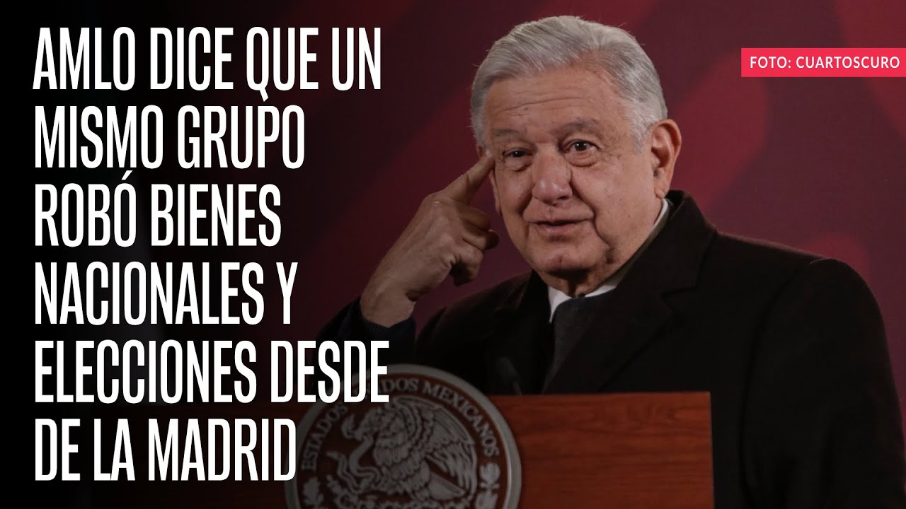 AMLO dice que un mismo grupo robó bienes nacionales y elecciones desde De la Madrid