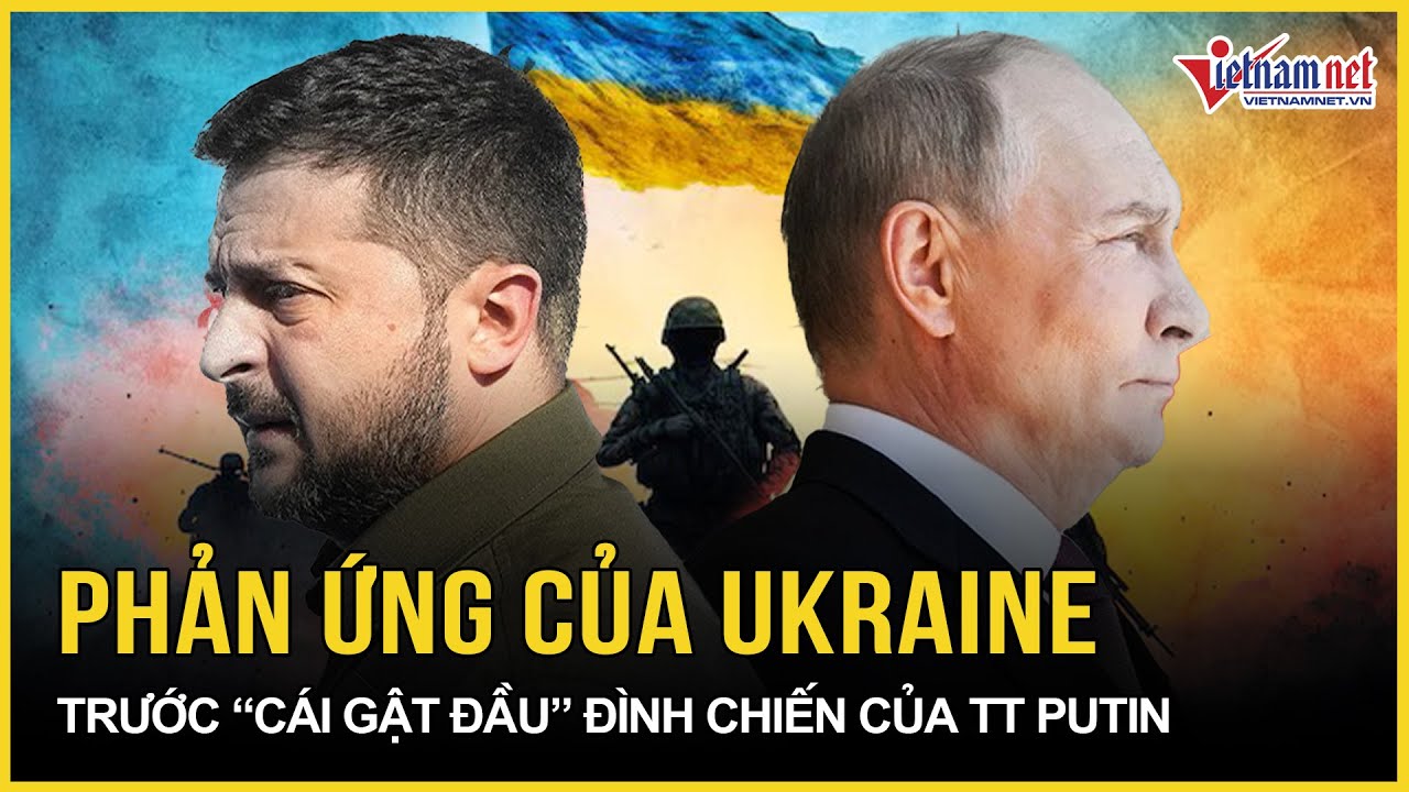 Phản ứng chính thức của Ukraine trước “cái gật đầu” đình chiến 1 tuần của ông Putin | VietNamNet