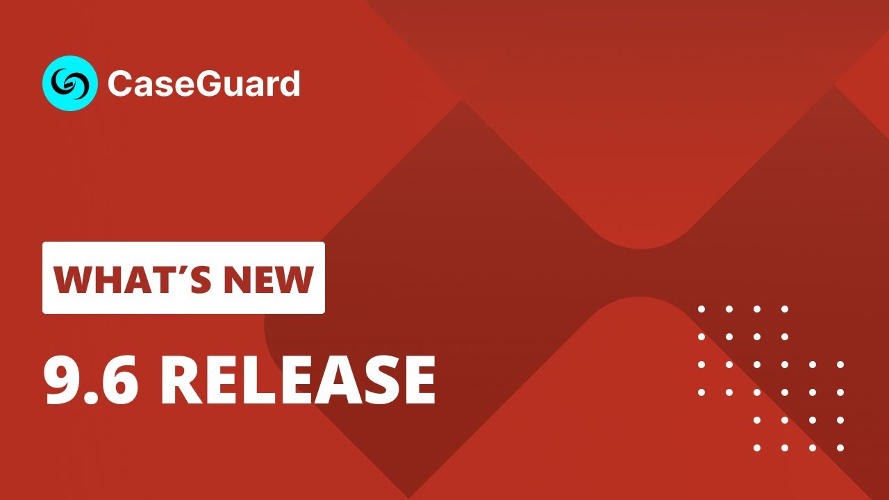What's New - CaseGuard 9.6