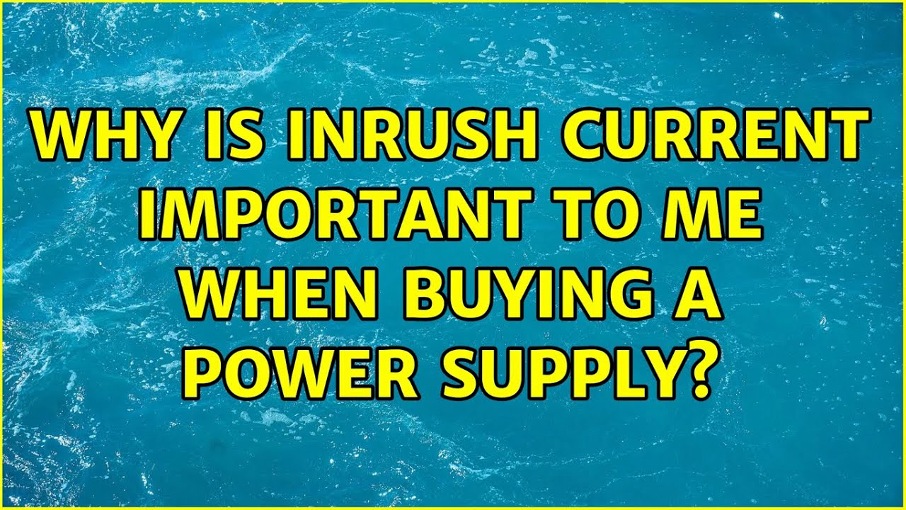 Why is Inrush current important to me when buying a power supply? (2 Solutions!!)