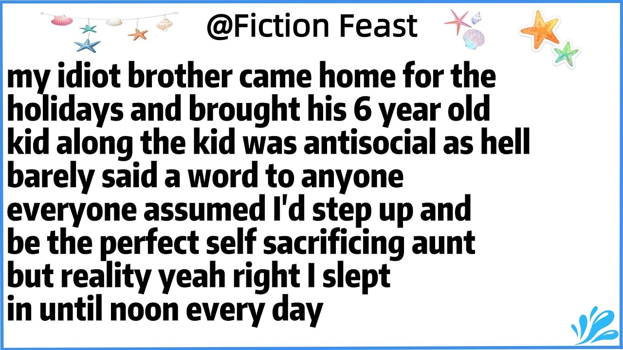 my idiot brother came home for the holidays and brought his 6 year old kid along the kid was