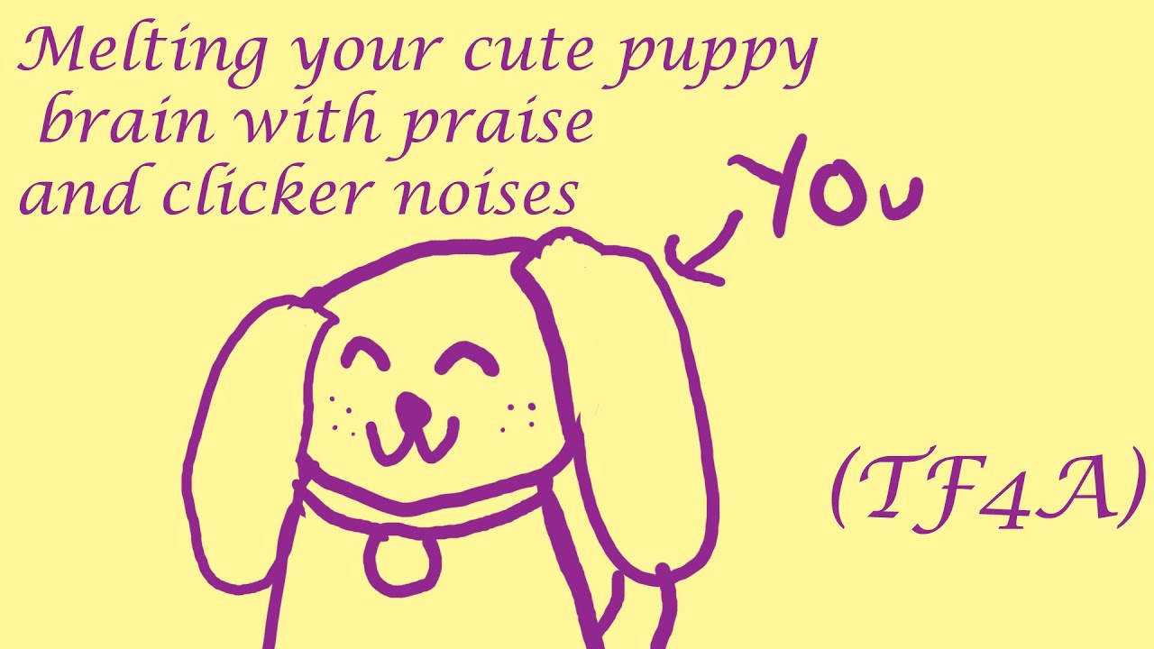 Melting your cute puppy brain with praise and clicker noises [TF4A]