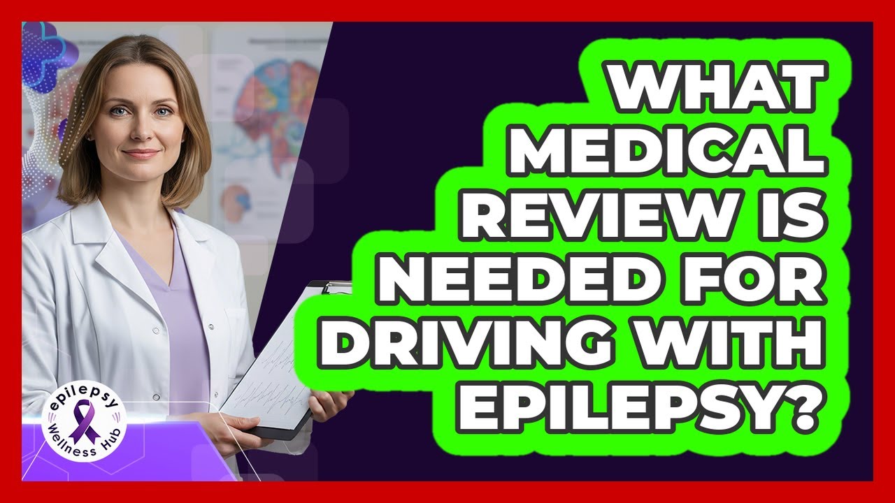 What Medical Review Is Needed For Driving With Epilepsy?