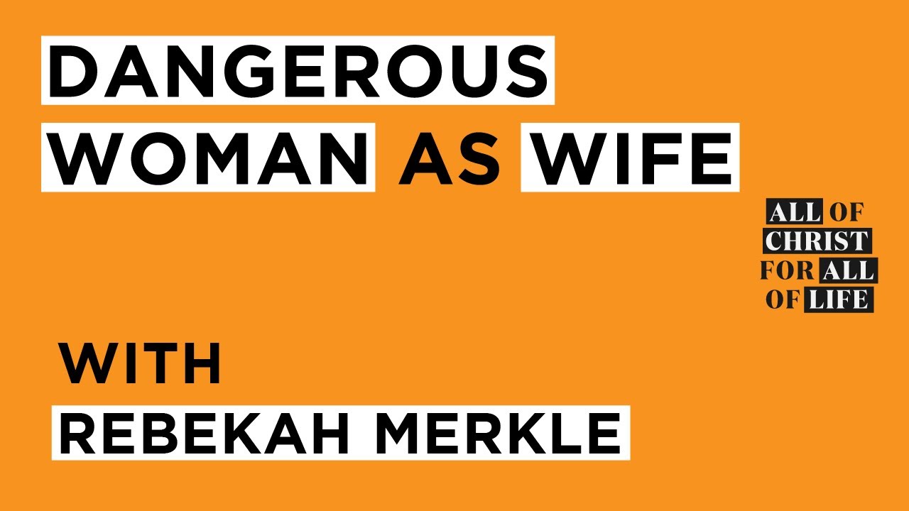 Dangerous Woman as a Wife / Rebekah Merkle