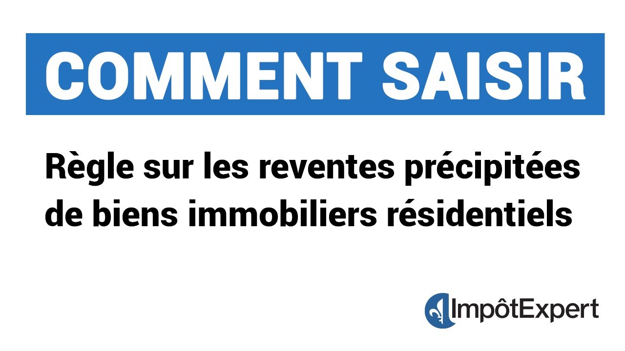 Règle sur les reventes précipitées de biens immobiliers résidentiels – Comment saisir