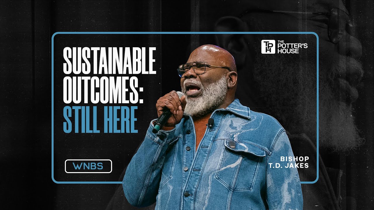 Sustainable Outcomes: Still Here - Bishop T.D. Jakes