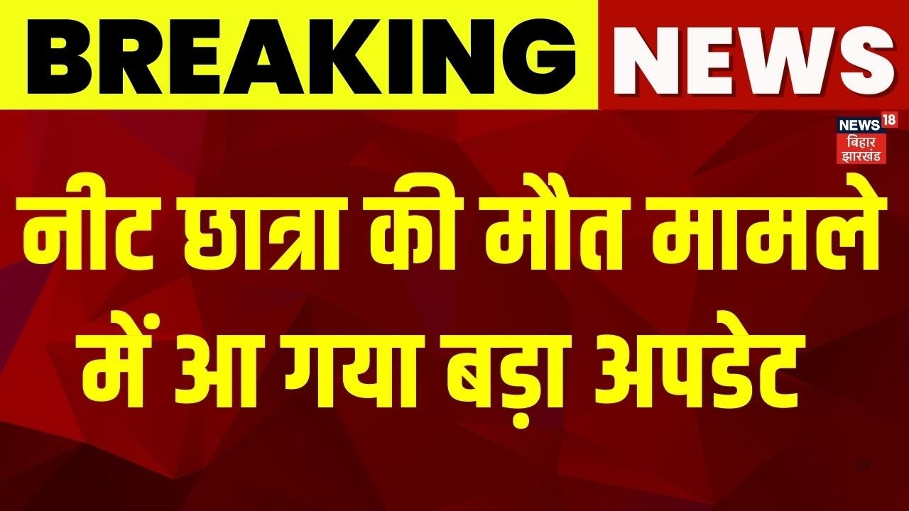 Patna NEET Student Death Case : नीट छात्रा की मौत मामले में आ गया बड़ा अपडेट |  | Bihar News | News18