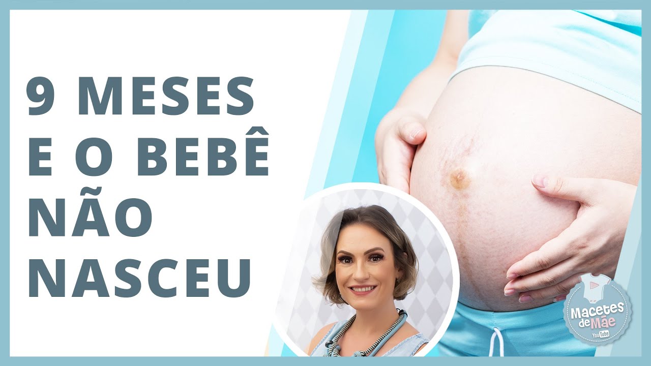 9 MESES E NADA DO BEBÊ NASCER: O QUE FAZER? | MACETES DE MÃE