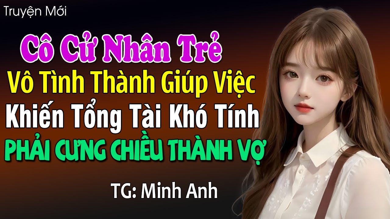 Cô cử nhân trẻ đi giúp việc khiến tổng tài khó tính phải cưng chiều thành vợ: Đọc truyện đêm khuya