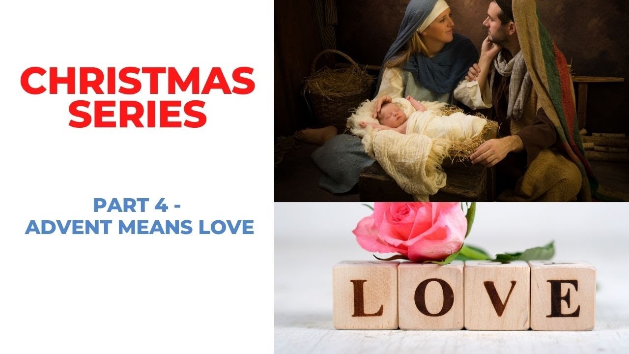 CHRISTMAS SERIES - Part 4 - Advent means love