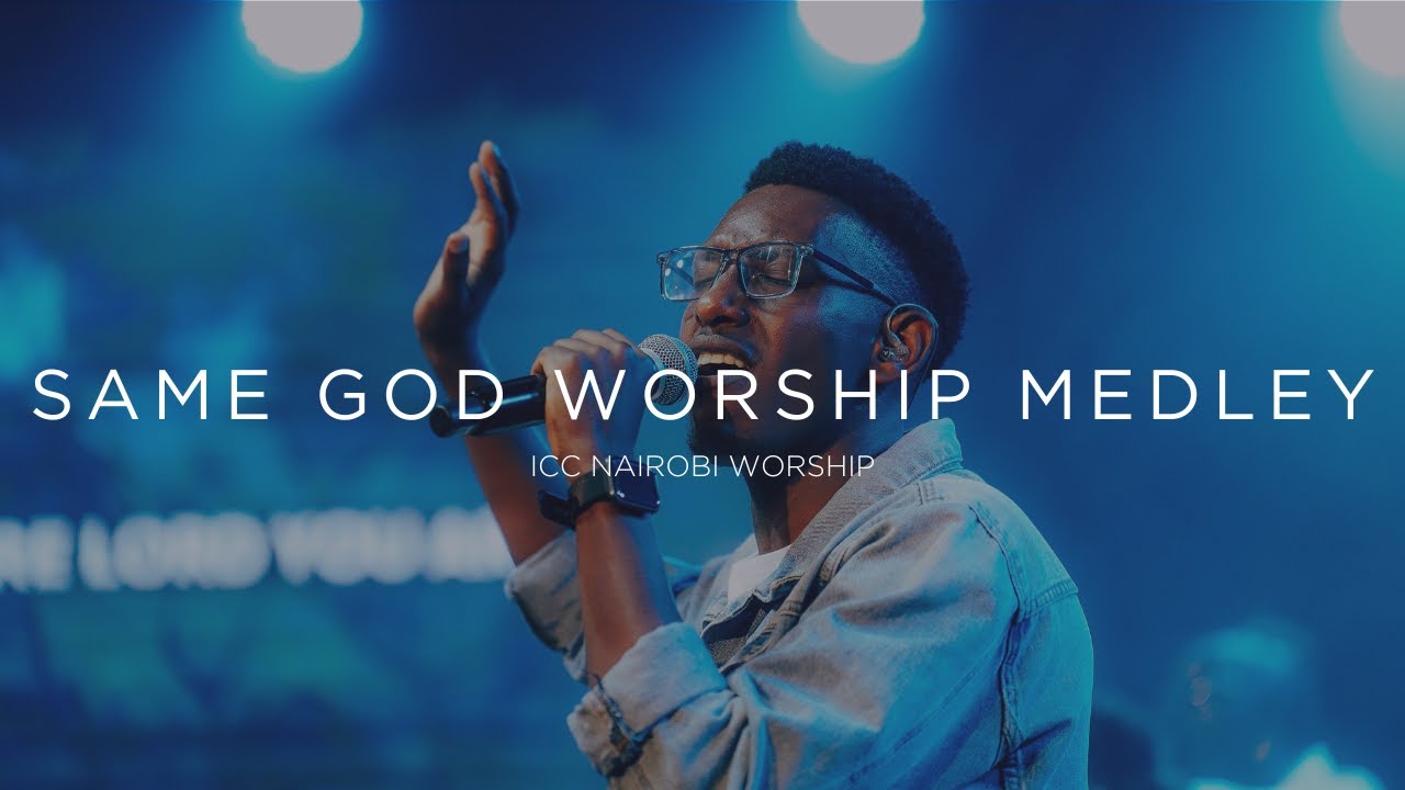 Same God Worship Medley | ICC Nairobi Worship Medley