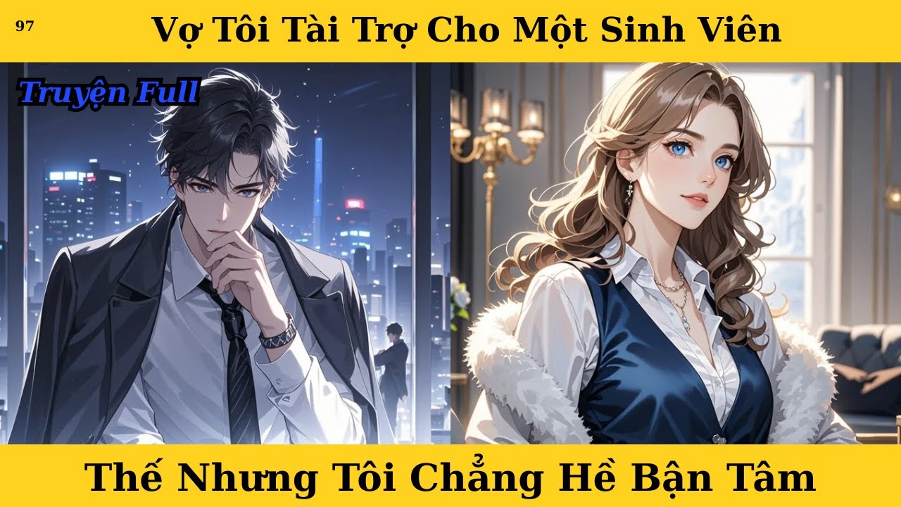 [Truyện Audio Full] Vợ Tôi Tài Trợ Cho Một Sinh Viên Thế Nhưng Tôi Chẳng Hề Bận Tâm