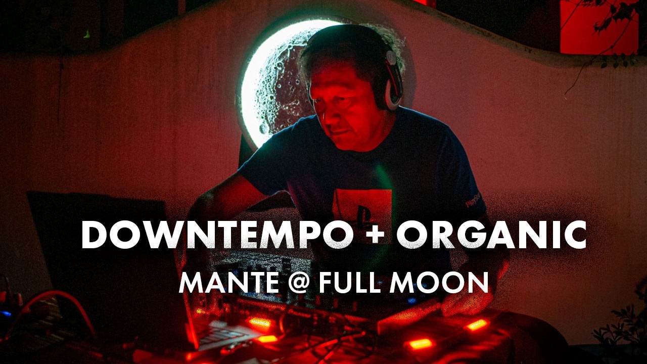 MANTE - Live Set | Downtempo & Organic House (Full Moon - Samaipata)
