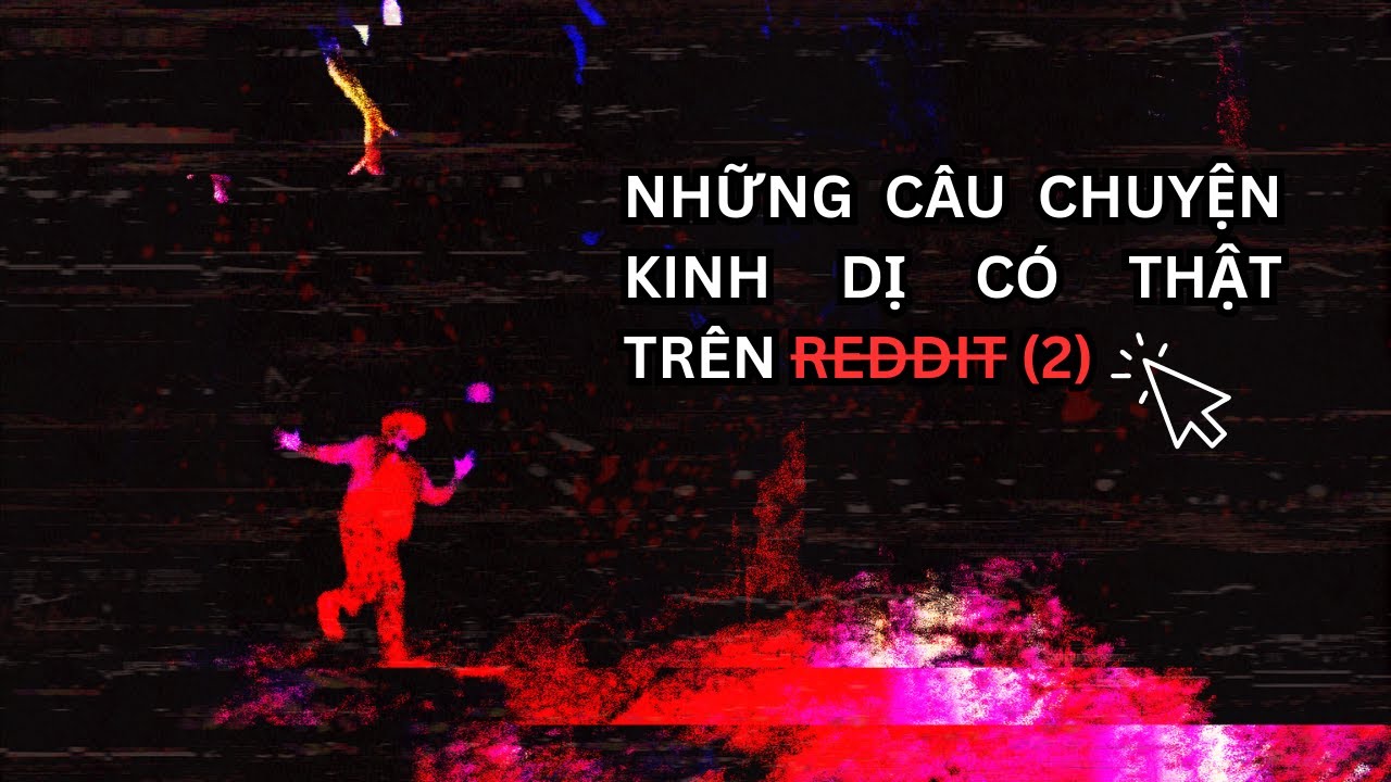 NHỮNG CÂU CHUYỆN KINH DỊ CÓ THẬT TRÊN REDDIT (2)