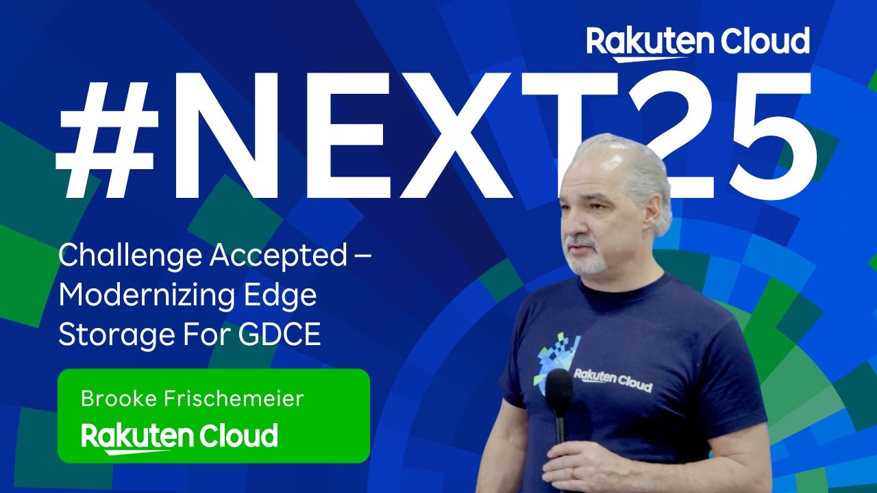 Challenge Accepted &ndash;Modernizing Edge Storage For GDCE | Rakuten Cloud at Next &lsquo;25