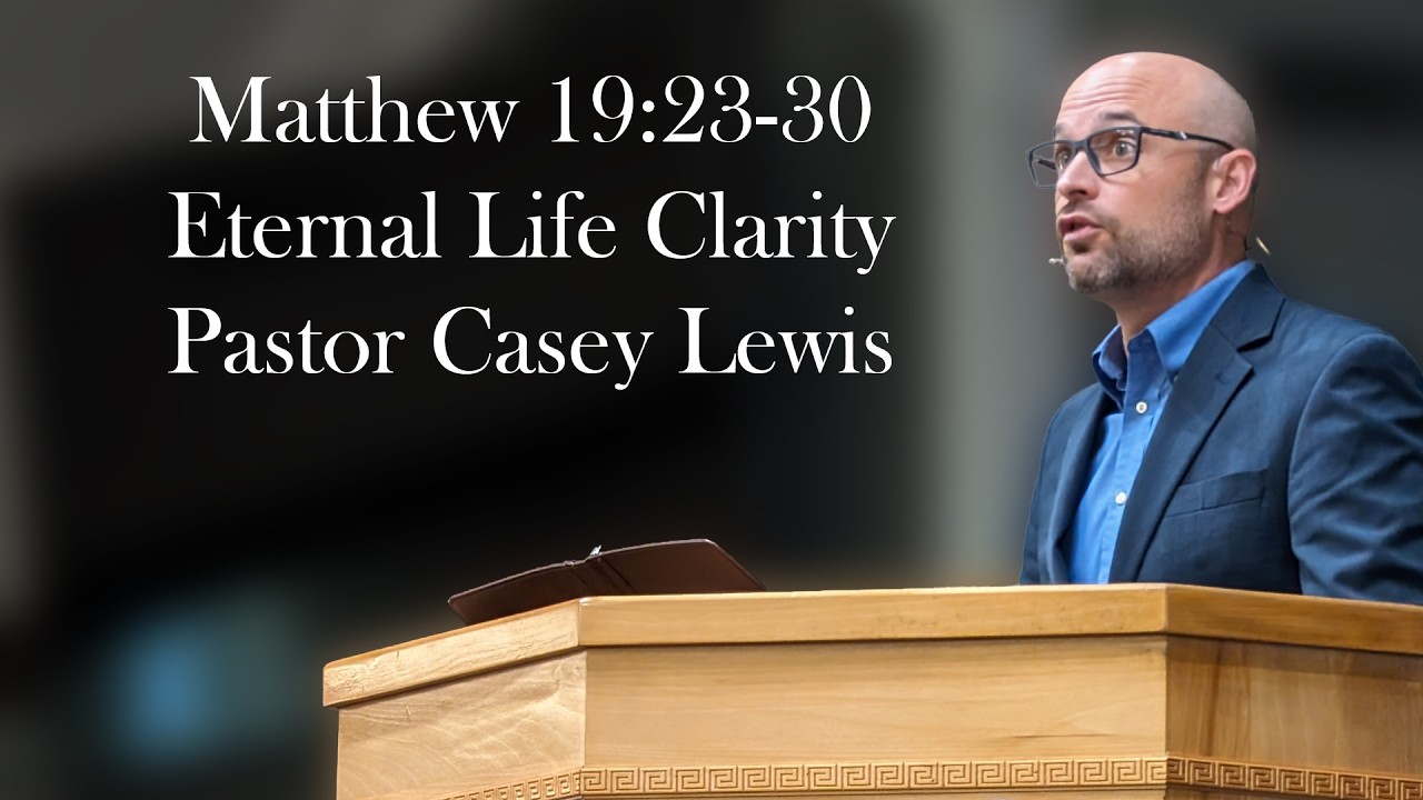 Matthew 19:23–30 - Eternal Life Clarity - Pastor Casey Lewis