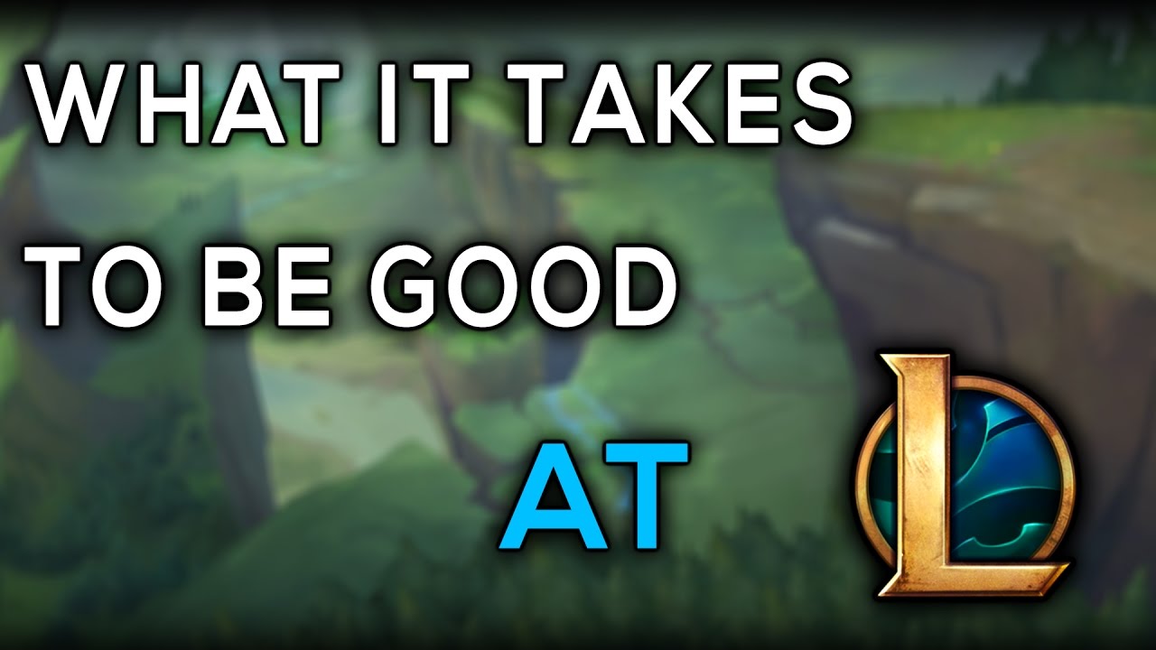 What It ACTUALLY Takes To Be Good At League Of Legends