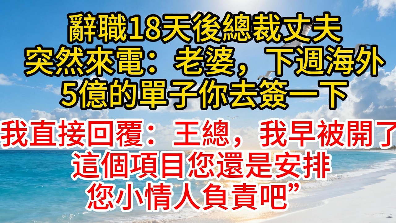 辭職18天後總裁丈夫突然來電：“老婆，下週海外5億的單子你去簽一下”我直接回覆：“王總，我早被開了，這個項目您還是安排您小情人負責吧”#故事頻道 #情感 #愛情紀錄 #小说 #感情
