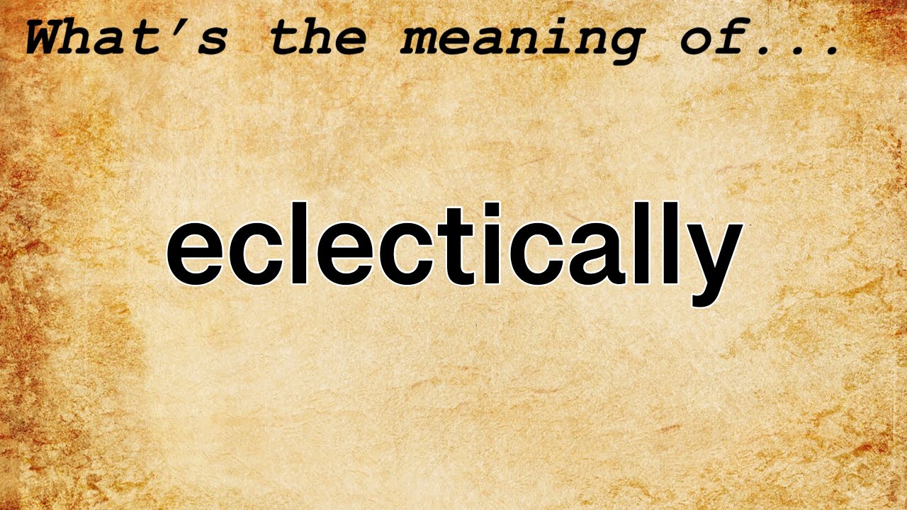 Eclectically Meaning : Definition of Eclectically